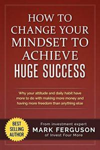 How to Change Your Mindset to Achieve Huge Success – Book Review