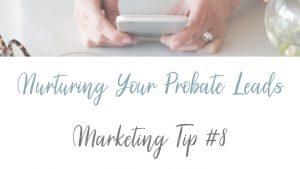 Why Nurturing Your Probate Leads is so Important – Marketing Tip #8