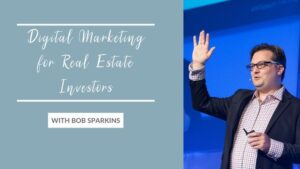 Digital Marketing for Real Estate Investors with Bob Sparkins