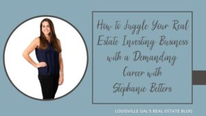 How to Juggle Your Real Estate Investing Business with a Demanding Career with Stephanie Betters