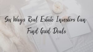 Six Ways Real Estate Investors Can Find Good Deals