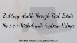 Building Wealth Through Real Estate: The 2-5-7 Method with Andrew Holmes