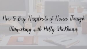 How to Buy Hundreds of Houses Through Networking with Holly McKhann 2 scaled
