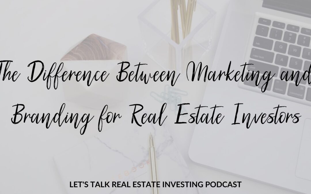 The Difference Between Marketing and Branding for Real Estate Investors