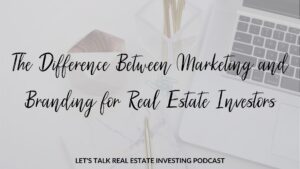 The Difference Between Marketing and Branding for Real Estate Investors