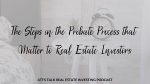 The Steps in the Probate Process that Matter to Real Estate Investors