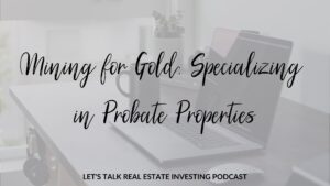Mining for Gold: Specializing in Probate Properties