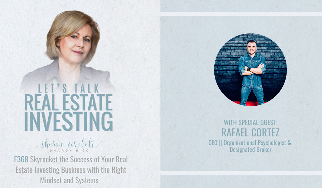 Skyrocket the Success of Your Real Estate Investing Business with the Right Mindset and Systems – Episode #368