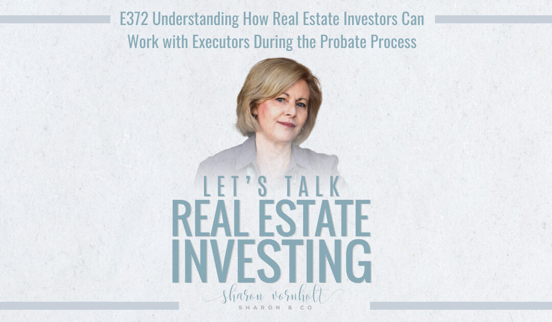 Understanding how Real Estate Investors Can Work with Executors During the Probate Process – Episode #372