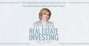 Understanding how Real Estate Investors Can Work with Executors During the Probate Process - Episode #372