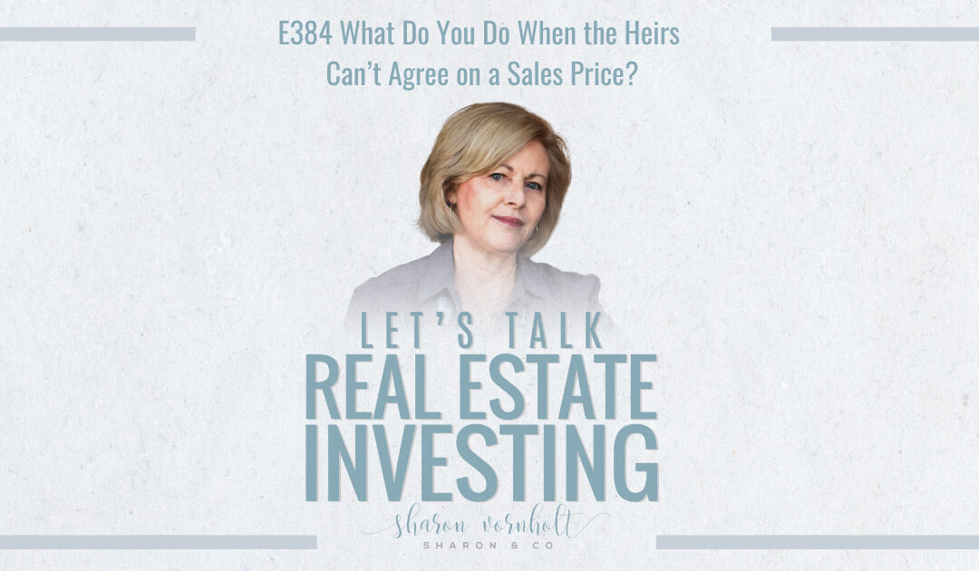 What Do You Do When the Heirs Can’t Agree on a Sales Price for the Property in the Estate? Episode- #384