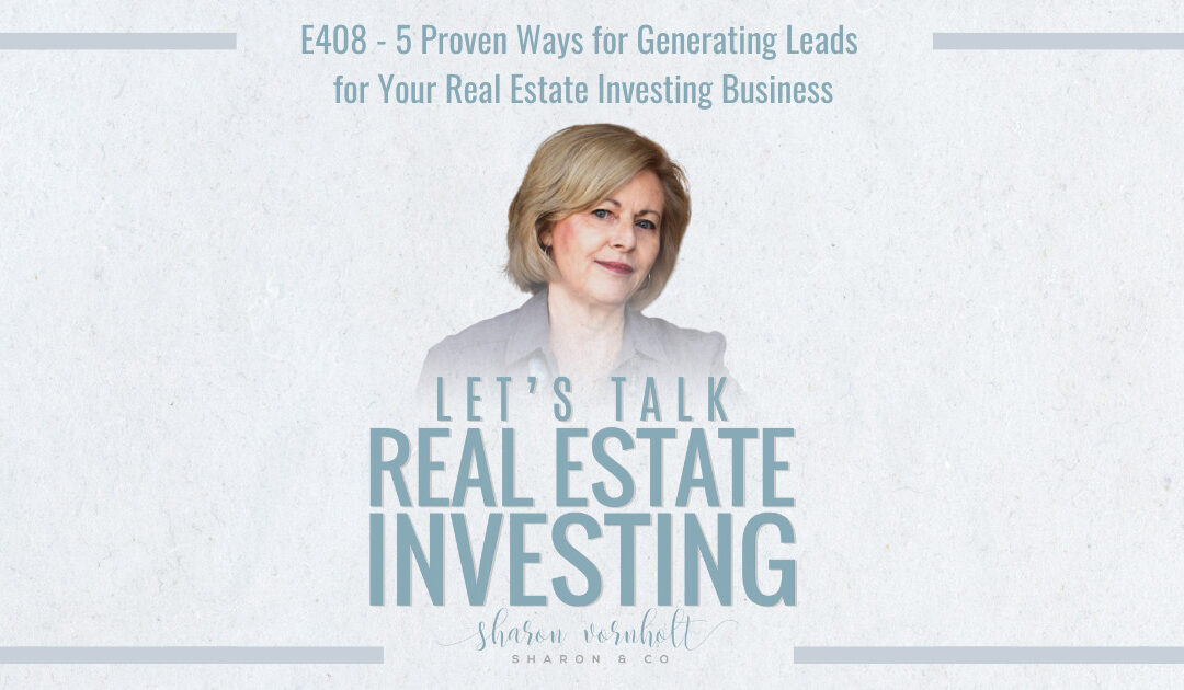 5 Proven Ways for Generating Leads for Your Real Estate Investing Business – Episode #408